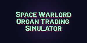Space Warlord Organ Trading Simulator