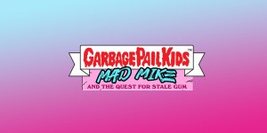 Garbage Pail Kids: Mad Mike & the Quest for Stale Gum