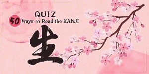 QUIZ 50 Ways to Read the KANJI 生