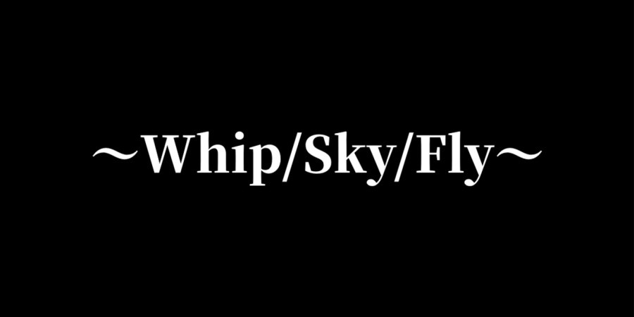 鞭空翔～Whip/Sky/Fly～
