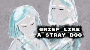 Grief like a stray dog