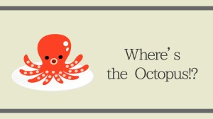 Where's the Octopus!?