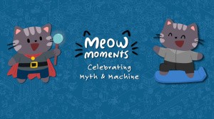 Meow Moments: Celebrating Myth & Machine