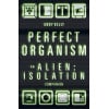 Perfect Organism: An Alien: Isolation Companion - Andy Kelly